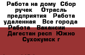 “Работа на дому. Сбор ручек“ › Отрасль предприятия ­ Работа удаленная - Все города Работа » Вакансии   . Дагестан респ.,Южно-Сухокумск г.